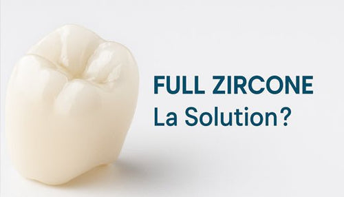 Prothèse en Full Zircone - La Solution ? - Massilia Dental - Fournitures Matériel Dentaire